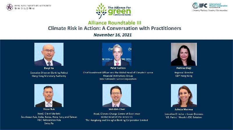 The Alliance for Green Commercial Banks hosted the third roundtable, "Climate Risk in Action: A Conversation with Practitioners", virtually today (November 16). The event commenced with opening remarks from the Chief Investment Officer and the Global Head of Climate Finance of the Financial Institutions Group of the International Finance Corporation, Mr Peter Cashion (top row, centre), and a keynote by the Regional Director of CDP Hong Kong, Ms Pratima Divgi (top row, right). The panel discussion was moderated by the Executive Director (Banking Policy) of the Hong Kong Monetary Authority, Mr Daryl Ho (top row, left), and was joined by the Head of Client Markets of Southeast Asia, India, Korea, Hong Kong and Taiwan of P&C Reinsurance Asia, Swiss Re, Mr Victor Kuk (bottom row, left); the Head of the Climate Change Centre of Excellence and Global Head of ESG Research of the Hongkong and Shanghai Banking Corporation Limited, Mr Chan Wai-shin (bottom row, centre); and the Executive Director - Issuer Business of VE, part of Moody's ESG Solutions, Ms Juliette Macresy (bottom row, right).