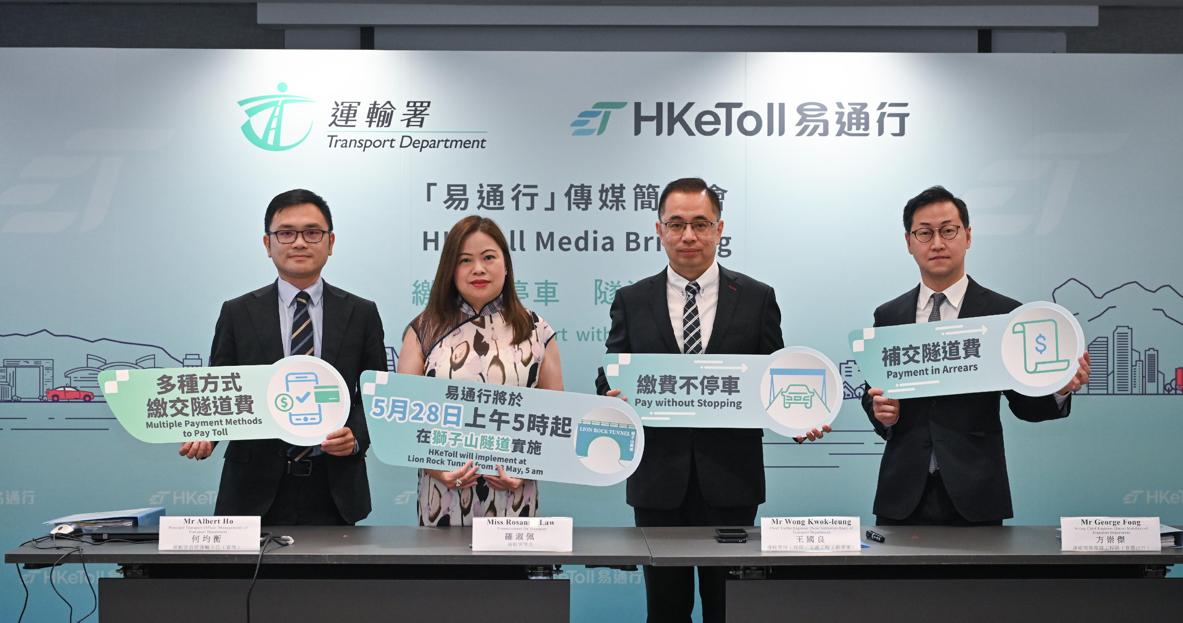 The Commissioner for Transport, Miss Rosanna Law (second left); the Principal Transport Officer (Management), Mr Albert Ho (first left); the Chief Traffic Engineer (New Territories East), Mr Wong Kwok-leung (second right); and the Acting Chief Engineer (Smart Mobility), Mr George Fong (first right), of the Transport Department held a briefing today (May 25) to introduce the implementation of the HKeToll at Lion Rock Tunnel from 5am on May 28.
