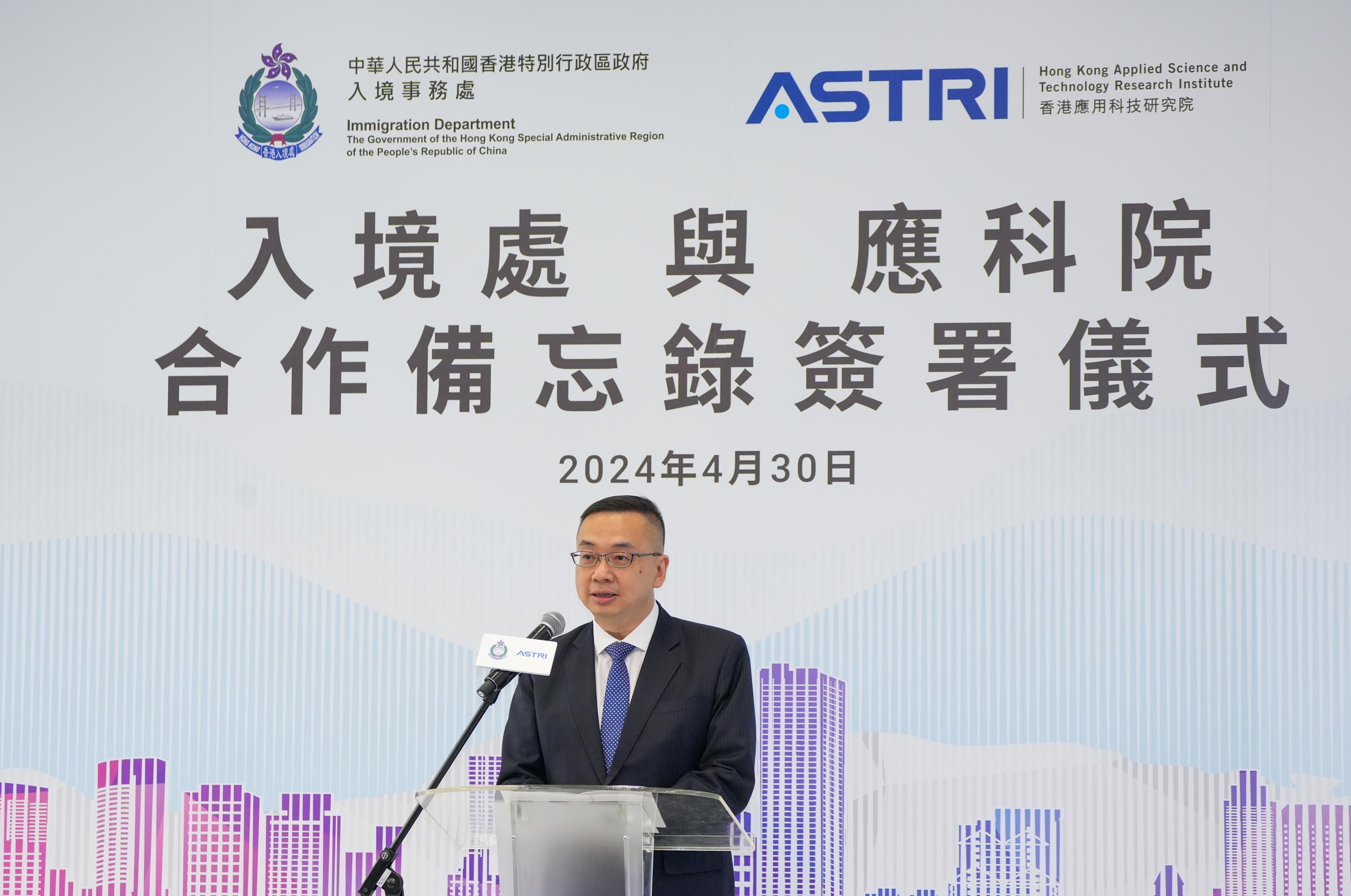The Immigration Department and the Hong Kong Applied Science and Technology Research Institute signed a Memorandum of Understanding today (April 30) to promote innovative technologies in public services. Photo shows the Director of Immigration, Mr Benson Kwok, delivering a speech at the signing ceremony.