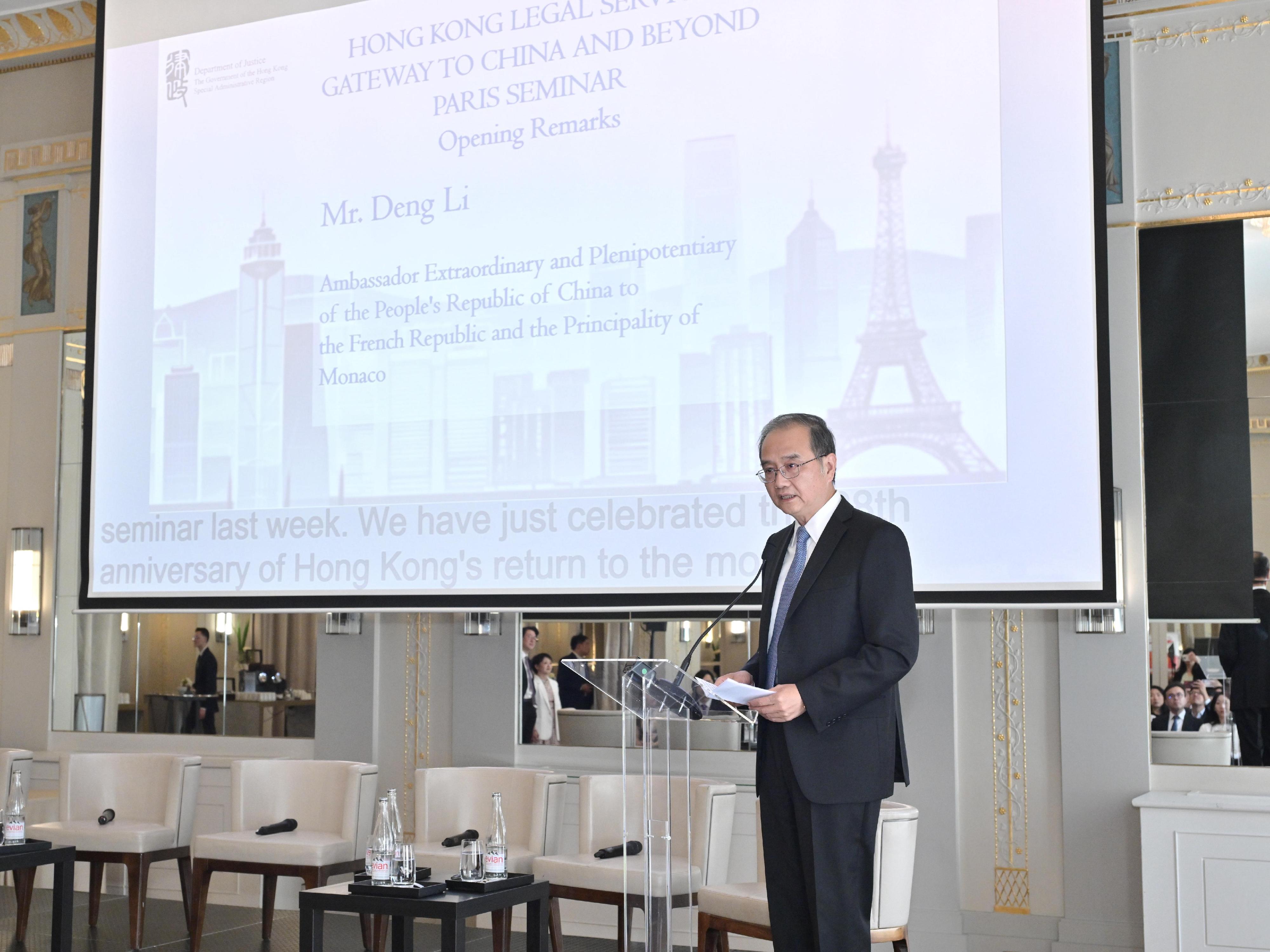 The Ambassador Extraordinary and Plenipotentiary of the People's Republic of China to the French Republic, Mr Deng Li, delivered his opening remarks at the Paris Seminar entitled "Hong Kong Legal Services – Gateway to China and Beyond" organised by the Department of Justice in Paris on July 9 (Paris time).