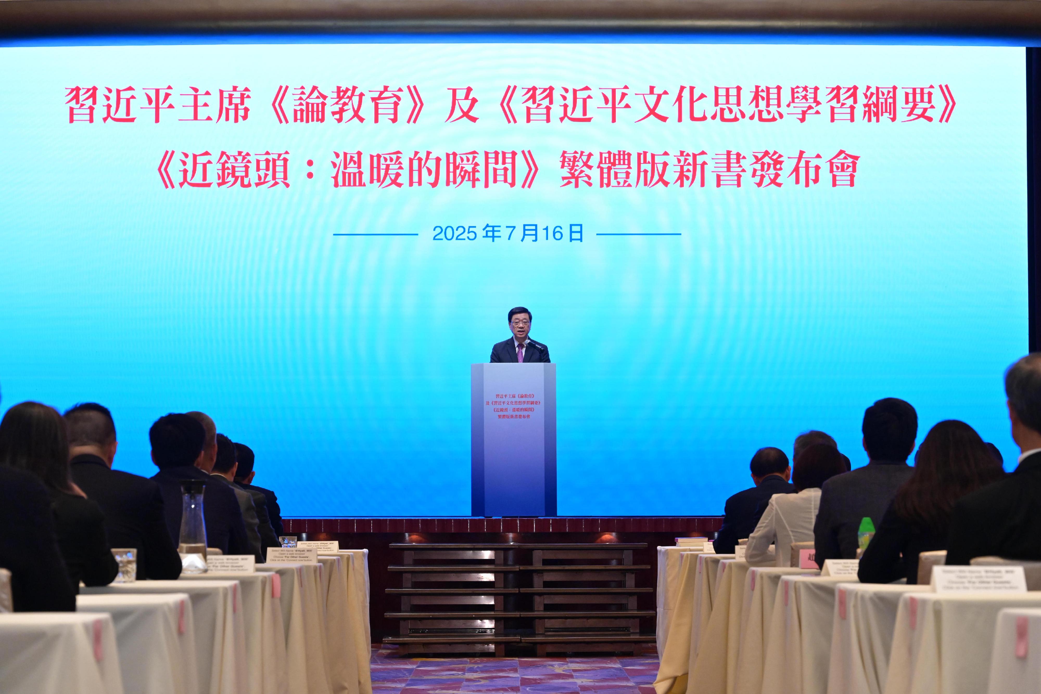 行政長官李家超今日（七月十六日）在習近平主席《論教育》、《習近平文化思想學習綱要》、《近鏡頭：溫暖的瞬間》繁體版新書發布會致辭。