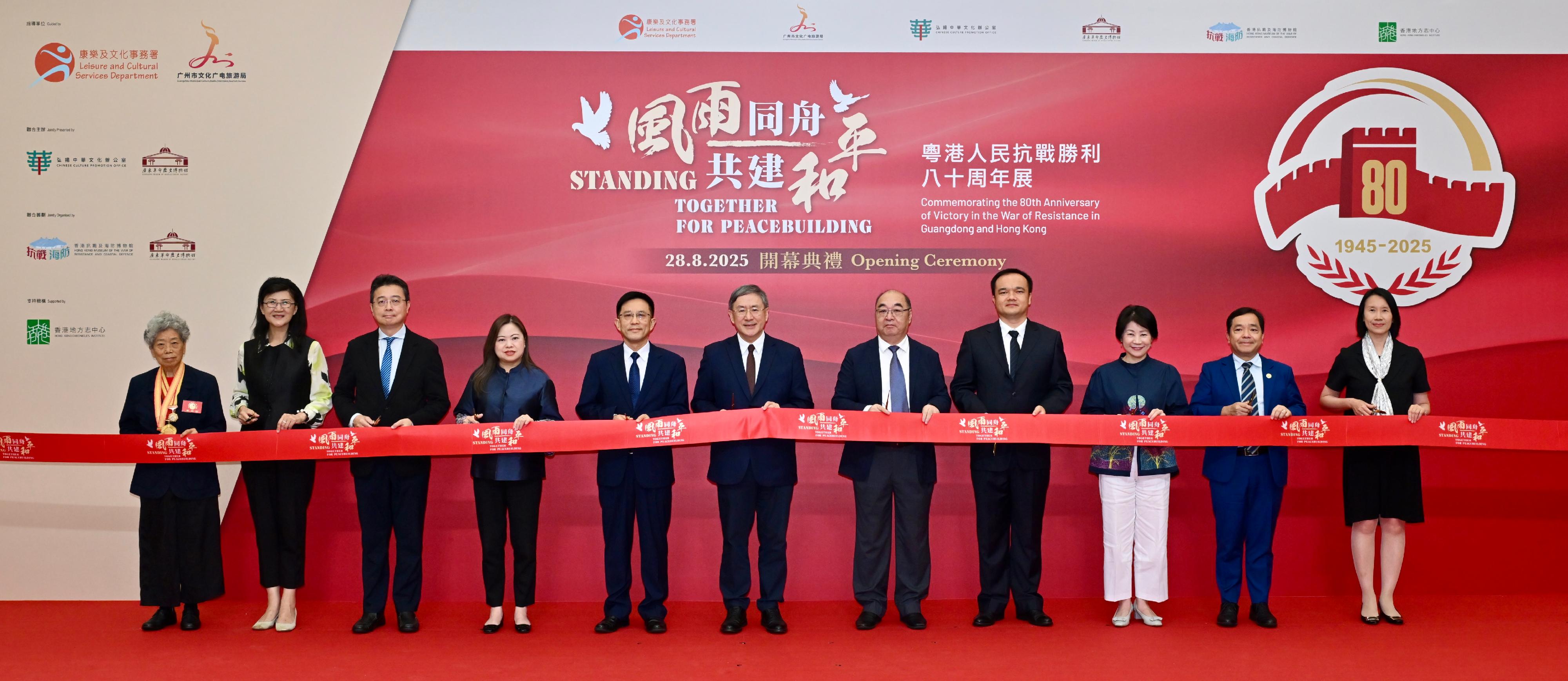 The “Standing Together for Peacebuilding: Commemorating the 80th Anniversary of Victory in the War of Resistance in Guangdong and Hong Kong” exhibition will be staged at the Hong Kong Museum of the War of Resistance and Coastal Defence from tomorrow (August 29) to July 8, 2026. Photo shows (from right) the Director of Leisure and Cultural Services, Ms Manda Chan; the Chairman of the History Sub-committee of the Museum Advisory Committee, Professor Joshua Mok; the Permanent Secretary for Culture, Sports and Tourism, Ms Vivian Sum; the Curator of the Guangdong Museum of Revolutionary History, Mr Yi Xibing; the Director of the Guangzhou Municipal Bureau of Cultural Relics cum Deputy Director of the Guangzhou Municipal Culture, Radio, Television and Tourism Bureau, Mr Liu Xiaoming; the Deputy Chief Secretary for Administration, Mr Cheuk Wing-hing; the Secretary General of the Liaison Office of the Central People's Government in the Hong Kong Special Administrative Region, Mr Wang Songmiao; the Secretary for Culture, Sports and Tourism, Miss Rosanna Law; Legislative Council Member and the Chief Editor of the Hong Kong Chronicles Institute, Professor Lau Chi-pang; member of the Working Group on Patriotic Education under the Constitution and Basic Law Promotion Steering Committee, Ms Melissa Kaye Pang; and the President of the Society of Veterans of the Original Hong Kong Independent Battalion of the Dongjiang Column, Ms Lam Chun,  officiating at the opening ceremony today (August 28).