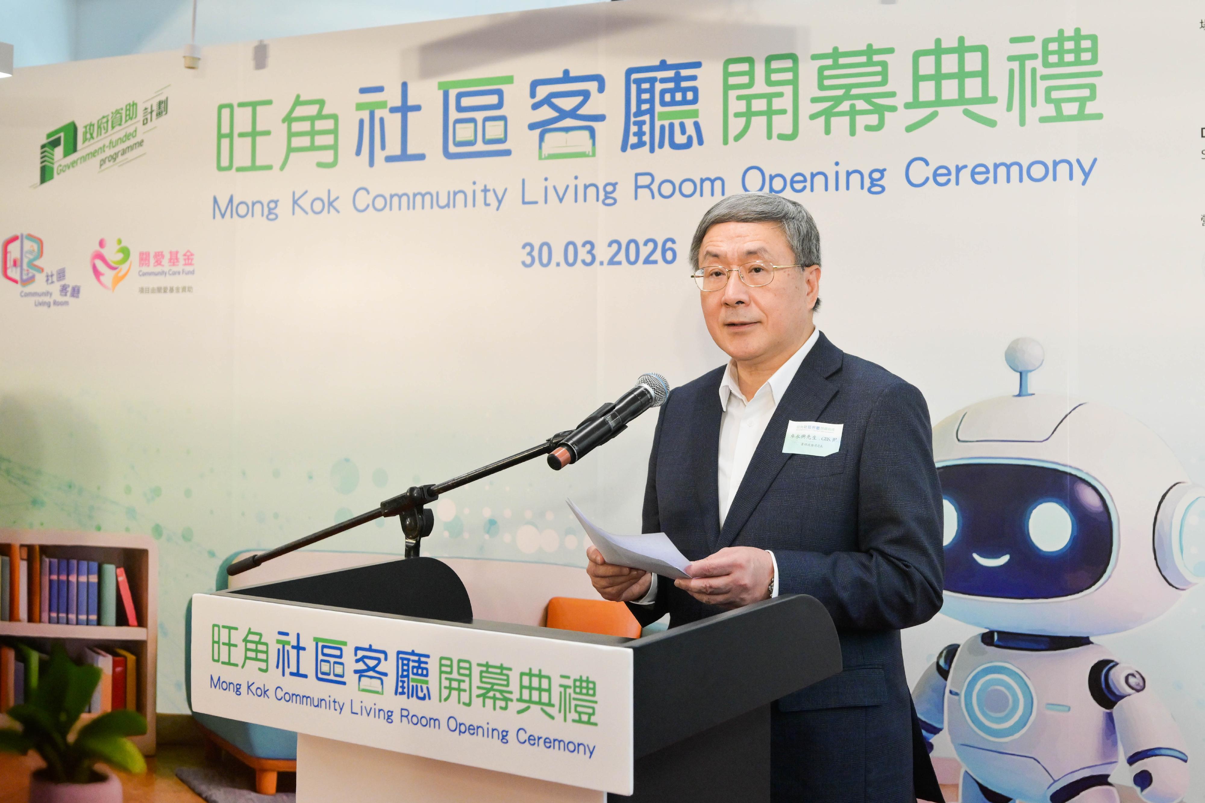 署理政務司司長卓永興今日（三月三十日）主持旺角社區客廳開幕典禮。中央人民政府駐香港特別行政區聯絡辦公室副主任羅永綱及勞工及福利局局長孫玉菡亦一同主禮。圖示卓永興在典禮上致辭。